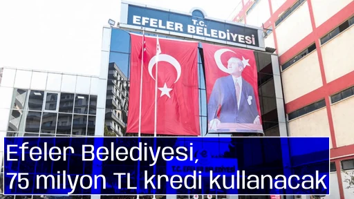 Efeler Belediyesi, 75 milyon TL kredi kullanacak
