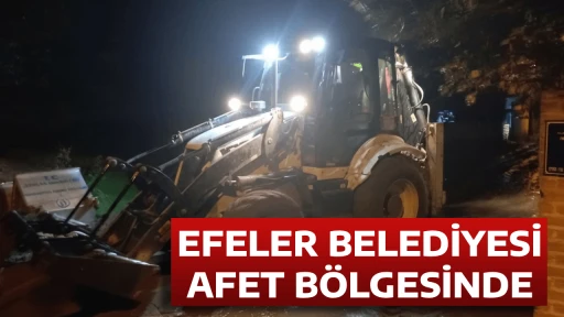 EFELER BELEDİYESİ AFET B&Ouml;LGESİNDE