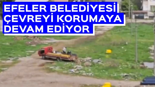 EFELER BELEDİYESİ &Ccedil;EVREYİ KORUMAYA DEVAM EDİYOR