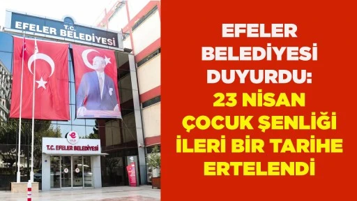 EFELER BELEDİYESİ DUYURDU: 23 NİSAN &Ccedil;OCUK ŞENLİĞİ İLERİ BİR TARİHE ERTELENDİ