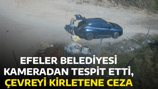 EFELER BELEDİYESİ KAMERADAN TESPİT ETTİ, &Ccedil;EVREYİ KİRLETENE CEZA