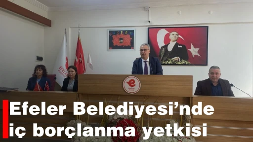 Efeler Belediyesi&rsquo;nde i&ccedil; bor&ccedil;lanma yetkisi