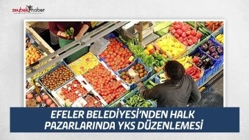 EFELER BELEDİYESİ&rsquo;NDEN HALK PAZARLARINDA YKS D&Uuml;ZENLEMESİ