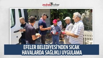 EFELER BELEDİYESİ&rsquo;NDEN SICAK HAVALARDA SAĞLIKLI UYGULAMA