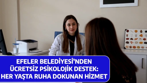 EFELER BELEDİYESİ&rsquo;NDEN &Uuml;CRETSİZ PSİKOLOJİK DESTEK: HER YAŞTA RUHA DOKUNAN HİZMET