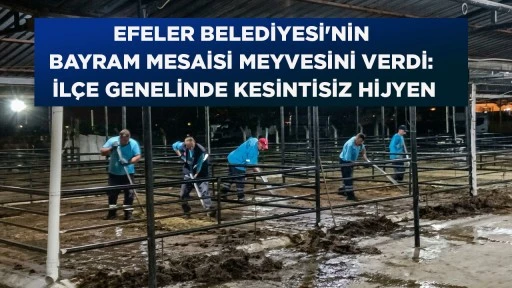 EFELER BELEDİYESİ'NİN BAYRAM MESAİSİ MEYVESİNİ VERDİ: İL&Ccedil;E GENELİNDE KESİNTİSİZ HİJYEN