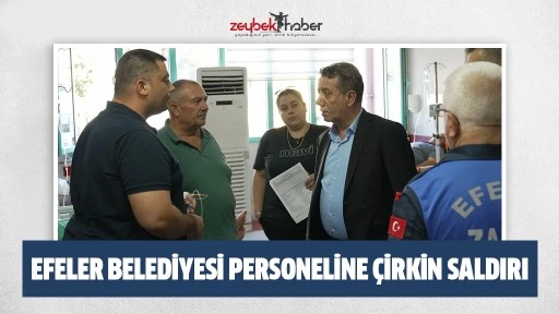 EFELER BELEDİYESİ PERSONELİNE &Ccedil;İRKİN SALDIRI