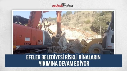 EFELER BELEDİYESİ RİSKLİ BİNALARIN YIKIMINA DEVAM EDİYOR