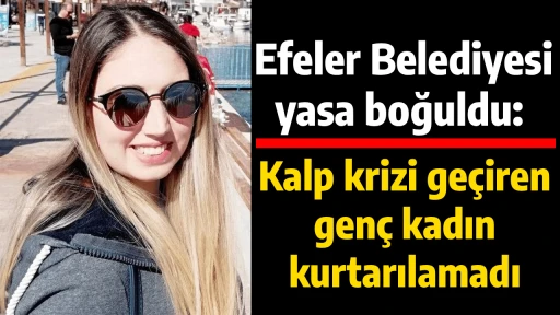 Efeler Belediyesi yasa boğuldu: Kalp krizi ge&ccedil;iren gen&ccedil; kadın kurtarılamadı