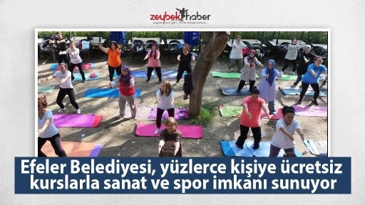 Efeler Belediyesi, y&uuml;zlerce kişiye &uuml;cretsiz kurslarla sanat ve spor imkanı sunuyor
