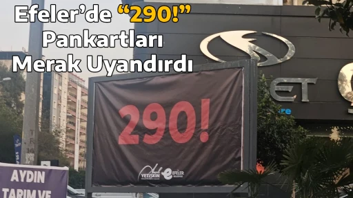 Efeler&rsquo;de &ldquo;290!&rdquo; Pankartları Merak Uyandırdı