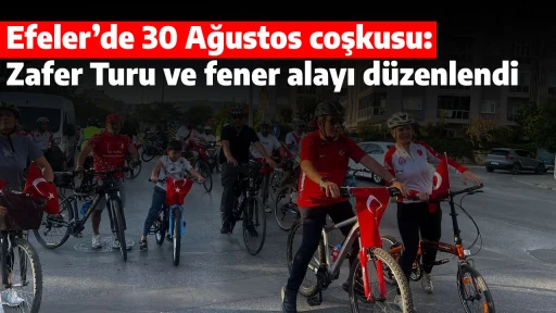 Efeler&rsquo;de 30 Ağustos coşkusu: Zafer Turu ve fener alayı d&uuml;zenlendi