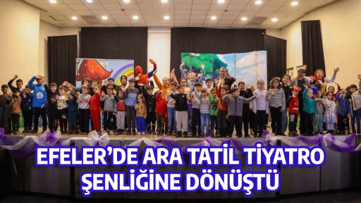 EFELER&rsquo;DE ARA TATİL TİYATRO ŞENLİĞİNE D&Ouml;N&Uuml;ŞT&Uuml;