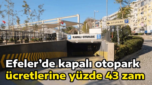 Efeler&rsquo;de kapalı otopark &uuml;cretlerine y&uuml;zde 43 zam