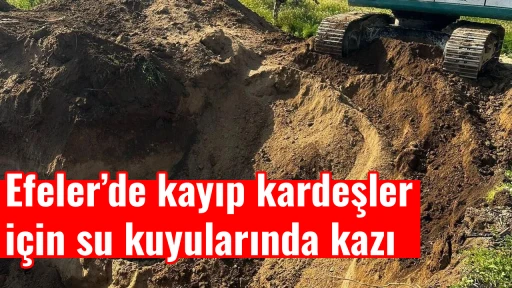 Efeler&rsquo;de kayıp kardeşler i&ccedil;in su kuyularında kazı