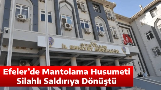 Efeler&rsquo;de Mantolama Husumeti Silahlı Saldırıya D&ouml;n&uuml;şt&uuml;