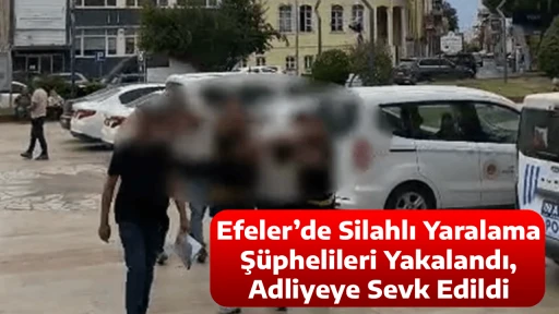 Efeler&rsquo;de Silahlı Yaralama Ş&uuml;phelileri Yakalandı, Adliyeye Sevk Edildi