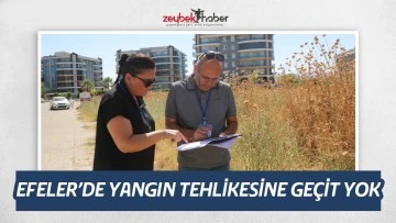EFELER&rsquo;DE YANGIN TEHLİKESİNE GE&Ccedil;İT YOK