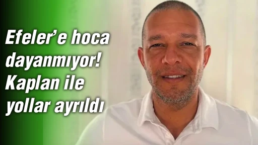 Efeler&rsquo;e hoca dayanmıyor! Kaplan ile yollar ayrıldı