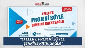 &ldquo;EFELER'E PROJENİ S&Ouml;YLE, ŞEHRİNE KATKI SAĞLA&rdquo;