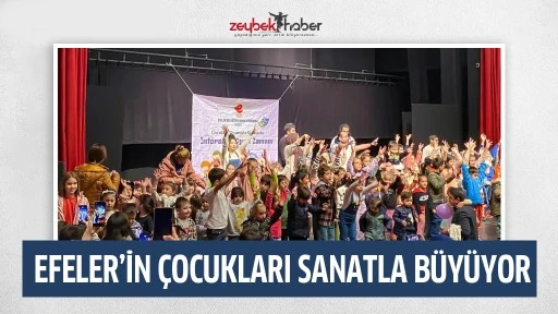 EFELER&rsquo;İN &Ccedil;OCUKLARI SANATLA B&Uuml;Y&Uuml;YOR