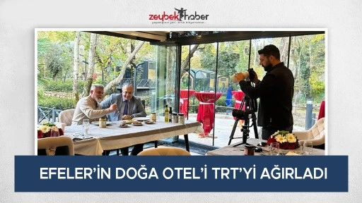 EFELER&rsquo;İN DOĞA OTEL&rsquo;İ TRT&rsquo;Yİ AĞIRLADI