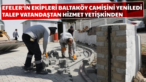 EFELER&rsquo;İN EKİPLERİ BALTAK&Ouml;Y CAMİSİNİ YENİLEDİ TALEP VATANDAŞTAN HİZMET YETİŞKİNDEN