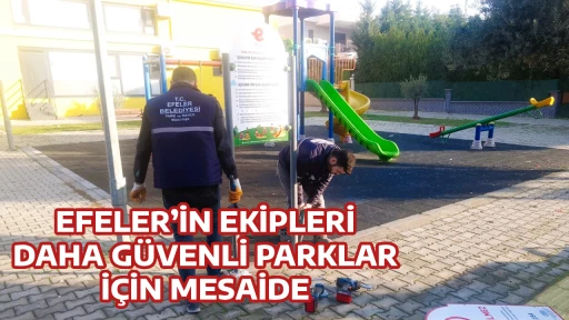 EFELER&rsquo;İN EKİPLERİ DAHA G&Uuml;VENLİ PARKLAR İ&Ccedil;İN MESAİDE
