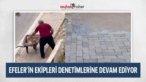 EFELER&rsquo;İN EKİPLERİ DENETİMLERİNE DEVAM EDİYOR