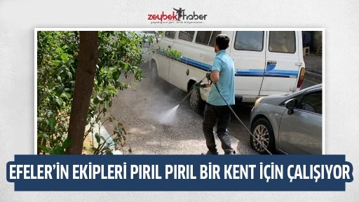 EFELER&rsquo;İN EKİPLERİ PIRIL PIRIL BİR KENT İ&Ccedil;İN &Ccedil;ALIŞIYOR