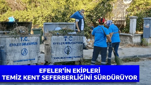 EFELER&rsquo;İN EKİPLERİ TEMİZ KENT SEFERBERLİĞİNİ S&Uuml;RD&Uuml;R&Uuml;YOR