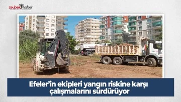 Efeler&rsquo;in ekipleri yangın riskine karşı &ccedil;alışmalarını s&uuml;rd&uuml;r&uuml;yor