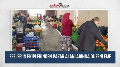 EFELER&rsquo;İN EKİPLERİNDEN PAZAR ALANLARINDA D&Uuml;ZENLEME