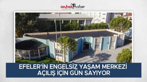 EFELER&rsquo;İN ENGELSİZ YAŞAM MERKEZİ A&Ccedil;ILIŞ İ&Ccedil;İN G&Uuml;N SAYIYOR