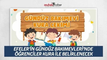 EFELER&rsquo;İN G&Uuml;ND&Uuml;Z BAKIMEVLERİ&rsquo;NDE &Ouml;ĞRENCİLER KURA İLE BELİRLENECEK