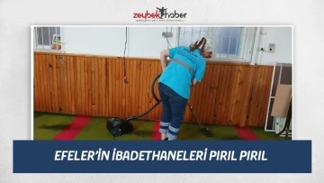EFELER&rsquo;İN İBADETHANELERİ PIRIL PIRIL
