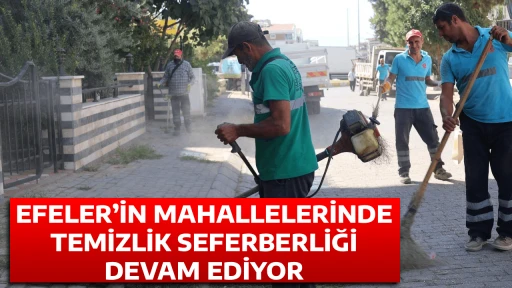 EFELER&rsquo;İN MAHALLELERİNDE TEMİZLİK SEFERBERLİĞİ DEVAM EDİYOR