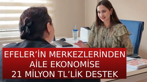 EFELER&rsquo;İN MERKEZLERİNDEN AİLE EKONOMİSE 21 MİLYON TL&rsquo;LİK DESTEK