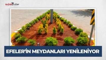 EFELER&rsquo;İN MEYDANLARI YENİLENİYOR