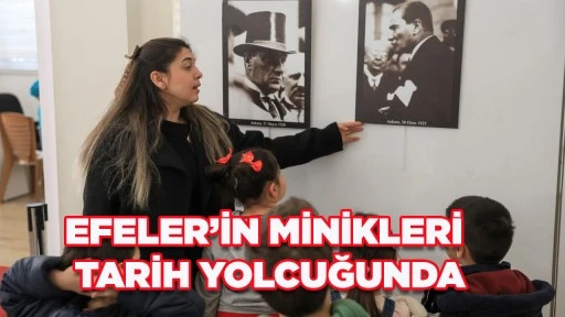 EFELER&rsquo;İN MİNİKLERİ TARİH YOLCUĞUNDA