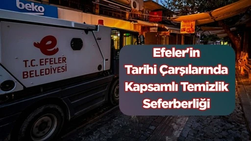 Efeler'in Tarihi &Ccedil;arşılarında Kapsamlı Temizlik Seferberliği