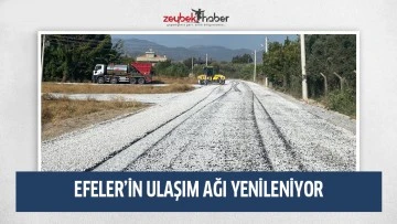 EFELER&rsquo;İN ULAŞIM AĞI YENİLENİYOR