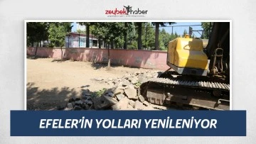 EFELER&rsquo;İN YOLLARI YENİLENİYOR