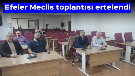 Efeler Meclis toplantısı ertelendi