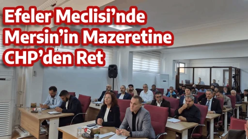 Efeler Meclisi&rsquo;nde Mersin&rsquo;in Mazeretine CHP&rsquo;den Ret