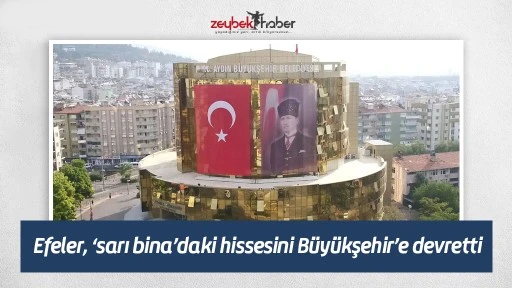 Efeler, &lsquo;sarı bina&rsquo;daki hissesini B&uuml;y&uuml;kşehir&rsquo;e devretti