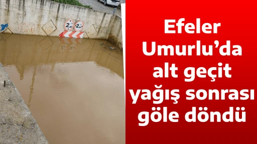Efeler Umurlu&rsquo;da alt ge&ccedil;it yağış sonrası g&ouml;le d&ouml;nd&uuml;