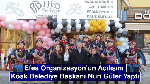 Efes Organizasyon&rsquo;un A&ccedil;ılışını K&ouml;şk Belediye Başkanı Nuri G&uuml;ler Yaptı