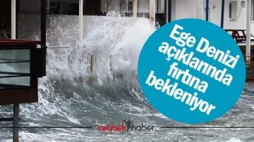 Ege Denizi a&ccedil;ıklarında fırtına bekleniyor