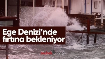 Ege Denizi&rsquo;nde fırtına bekleniyor